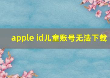 apple id儿童账号无法下载